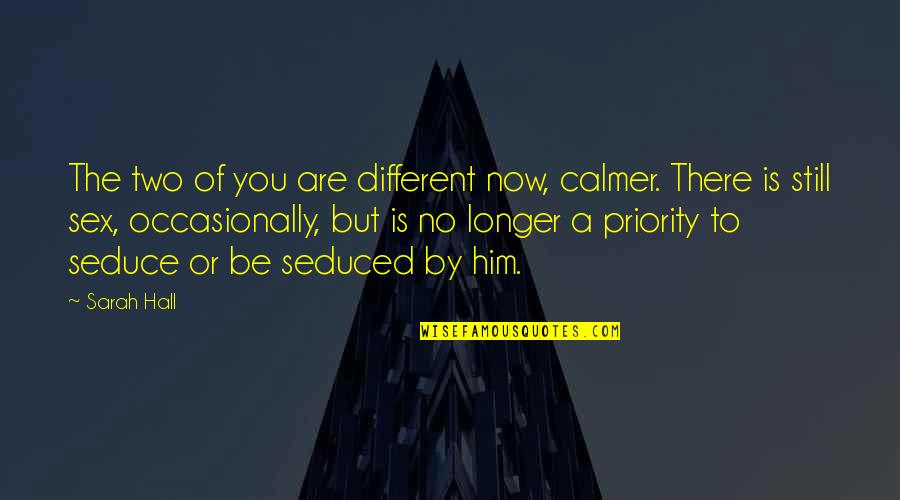 Seduce You Quotes By Sarah Hall: The two of you are different now, calmer. Seduce You Quotes By Sarah Hall: The two of you are different now, calmer.