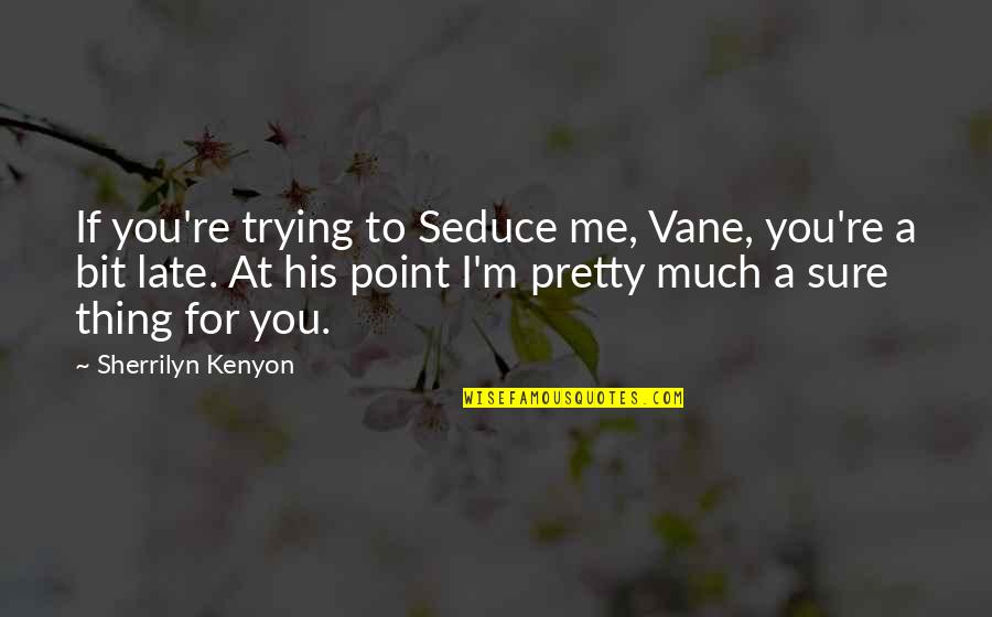 Seduce You Quotes By Sherrilyn Kenyon: If you're trying to Seduce me, Vane, you're Seduce You Quotes By Sherrilyn Kenyon: If you're trying to Seduce me, Vane, you're
