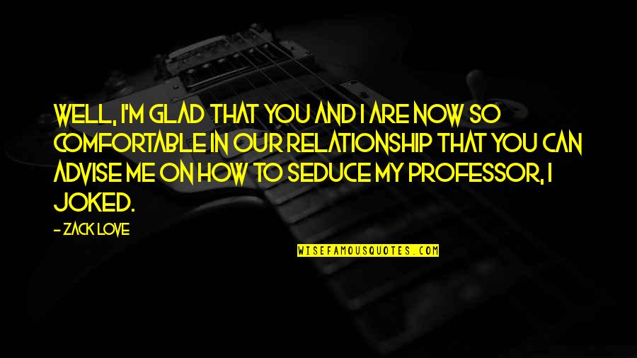 Seduce You Quotes By Zack Love: Well, I'm glad that you and I are Seduce You Quotes By Zack Love: Well, I'm glad that you and I are