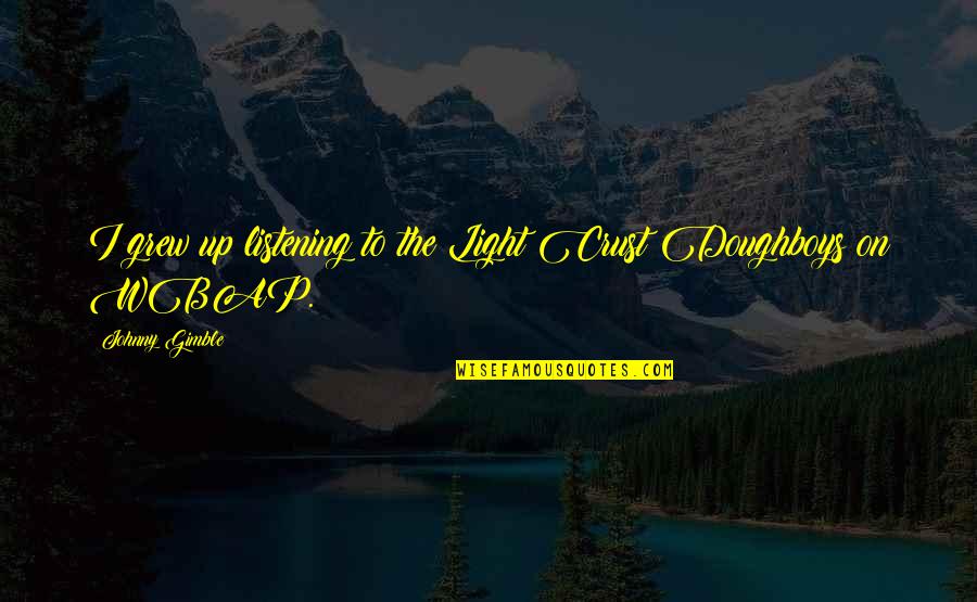 Seduced By Daughter Quotes By Johnny Gimble: I grew up listening to the Light Crust Seduced By Daughter Quotes By Johnny Gimble: I grew up listening to the Light Crust