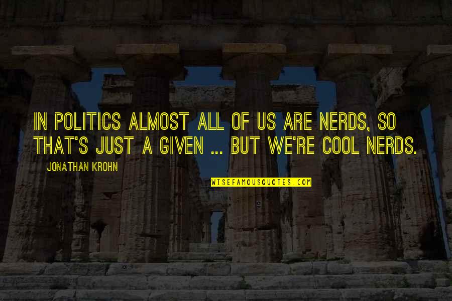 Seduced By Older Quotes By Jonathan Krohn: In politics almost all of us are nerds, Seduced By Older Quotes By Jonathan Krohn: In politics almost all of us are nerds,