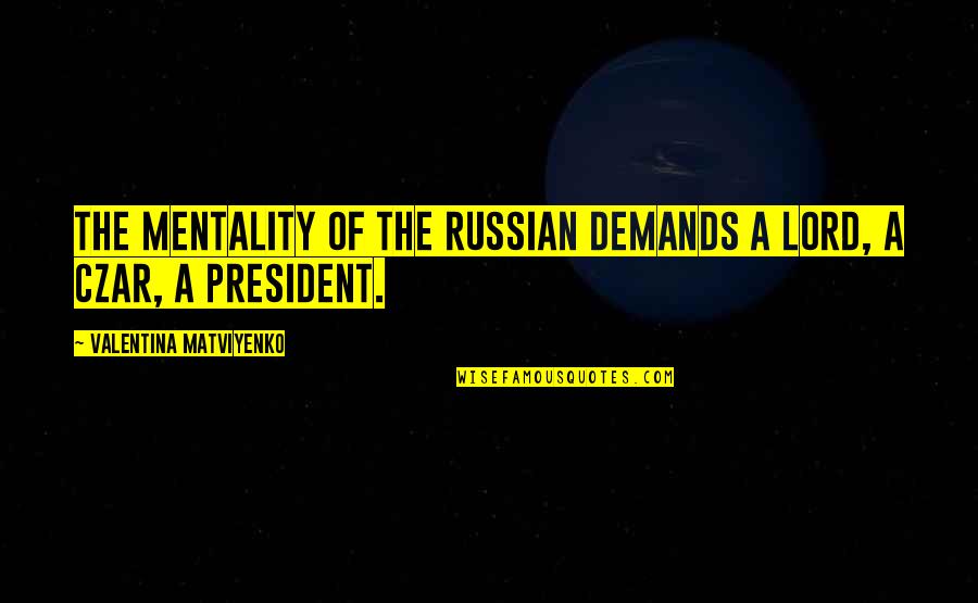 Seduced By Older Quotes By Valentina Matviyenko: The mentality of the Russian demands a lord, Seduced By Older Quotes By Valentina Matviyenko: The mentality of the Russian demands a lord,