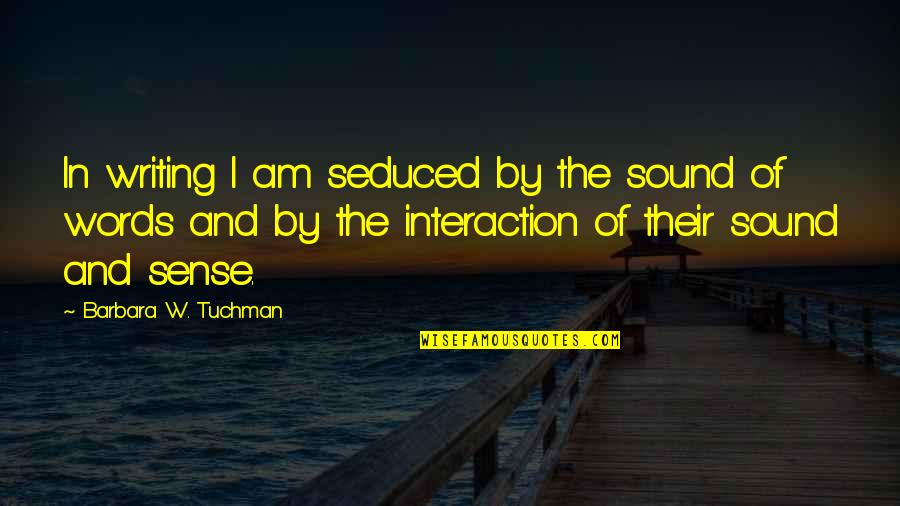 Seduced Quotes By Barbara W. Tuchman: In writing I am seduced by the sound