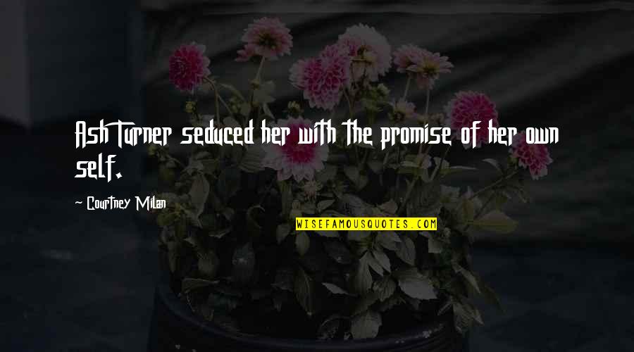Seduced Quotes By Courtney Milan: Ash Turner seduced her with the promise of