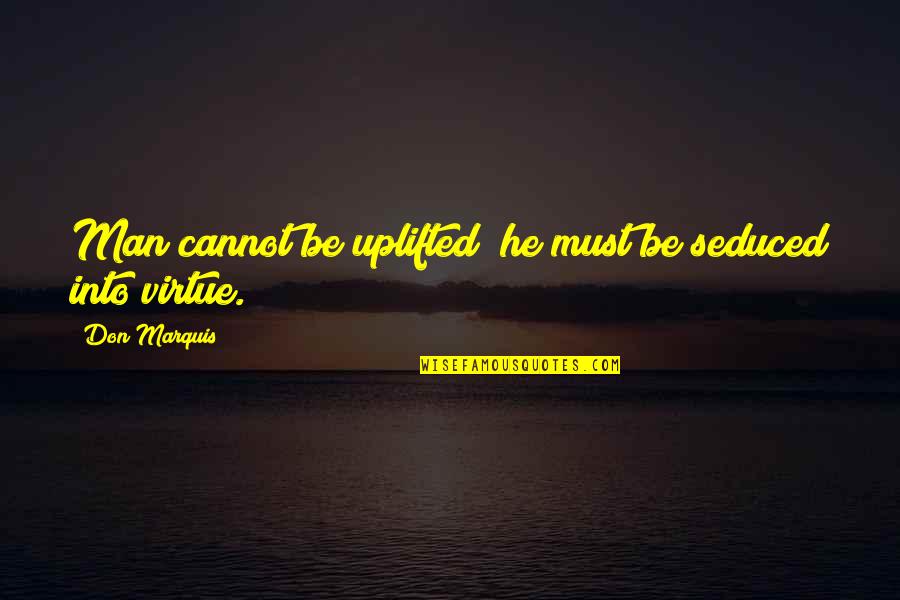 Seduced Quotes By Don Marquis: Man cannot be uplifted; he must be seduced