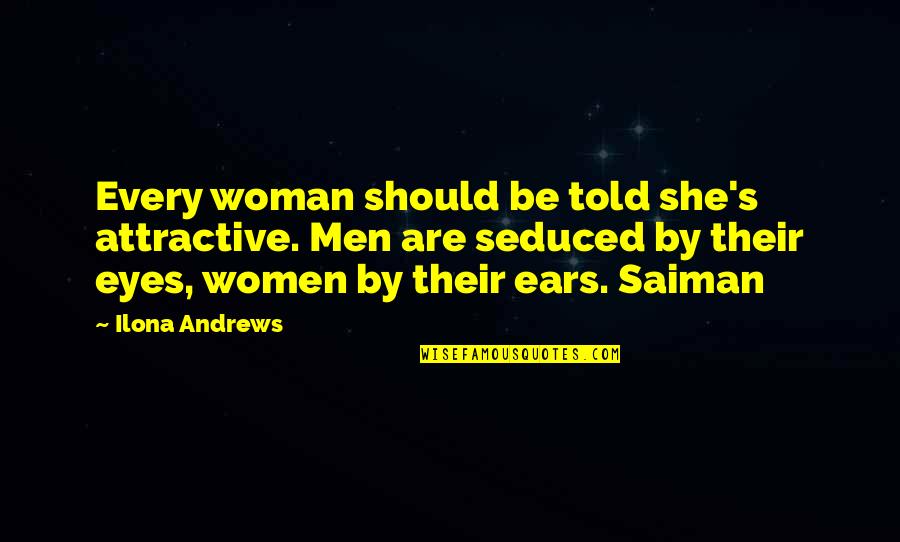 Seduced Quotes By Ilona Andrews: Every woman should be told she's attractive. Men