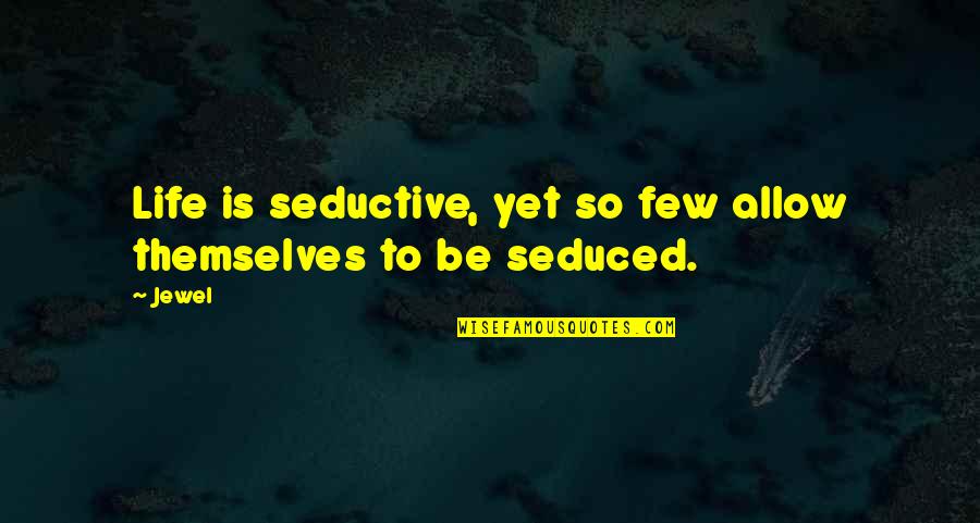 Seduced Quotes By Jewel: Life is seductive, yet so few allow themselves