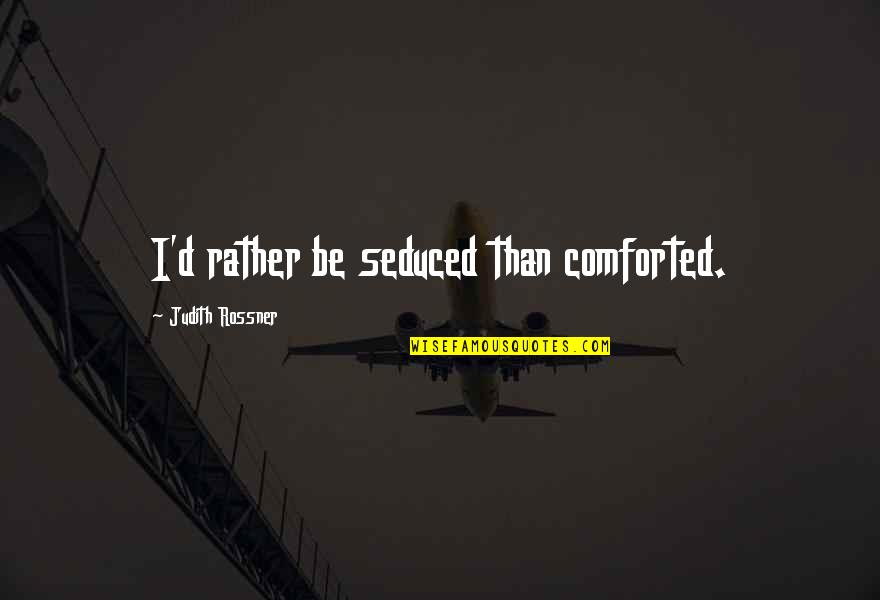 Seduced Quotes By Judith Rossner: I'd rather be seduced than comforted.