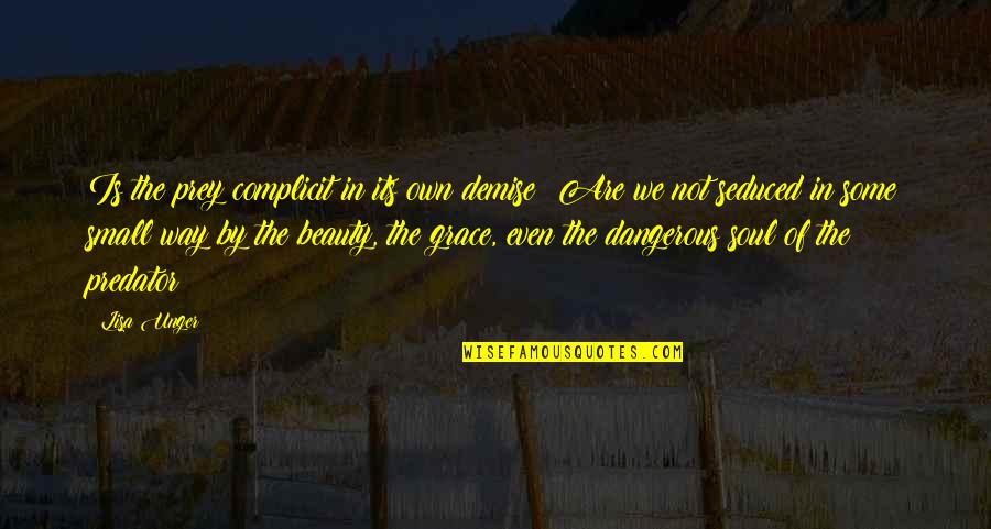 Seduced Quotes By Lisa Unger: Is the prey complicit in its own demise? Seduced Quotes By Lisa Unger: Is the prey complicit in its own demise?