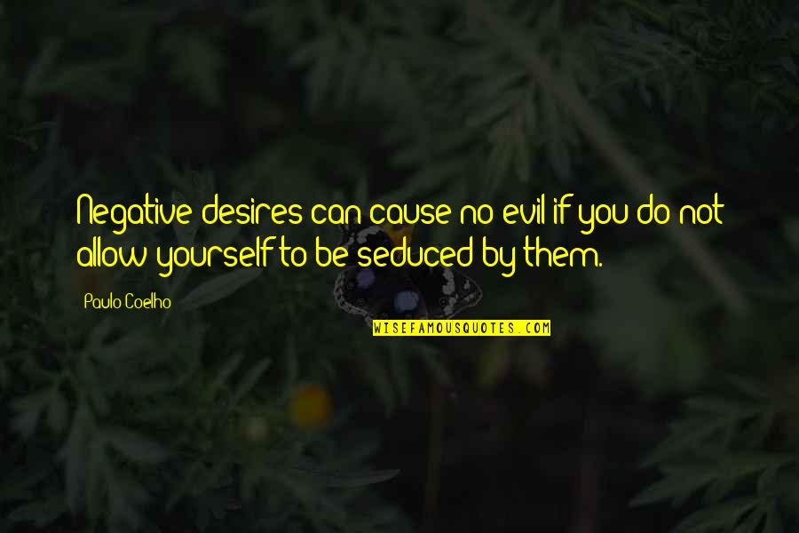 Seduced Quotes By Paulo Coelho: Negative desires can cause no evil if you