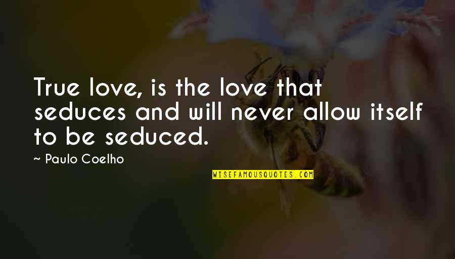 Seduced Quotes By Paulo Coelho: True love, is the love that seduces and
