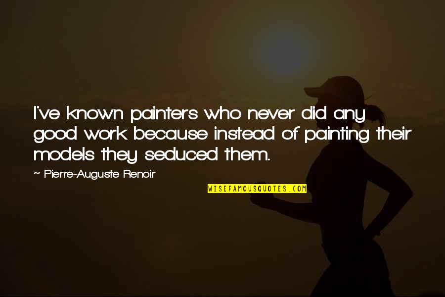Seduced Quotes By Pierre-Auguste Renoir: I've known painters who never did any good