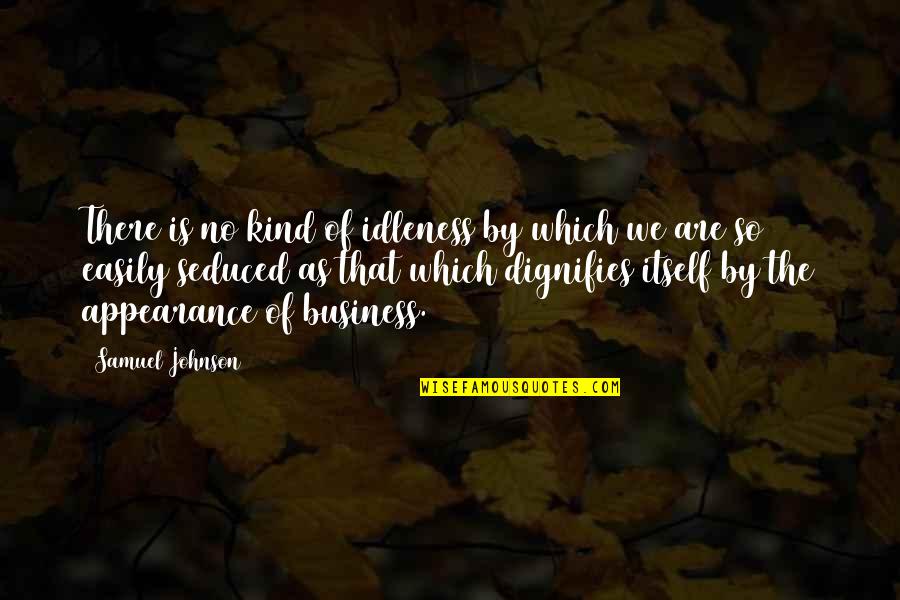 Seduced Quotes By Samuel Johnson: There is no kind of idleness by which
