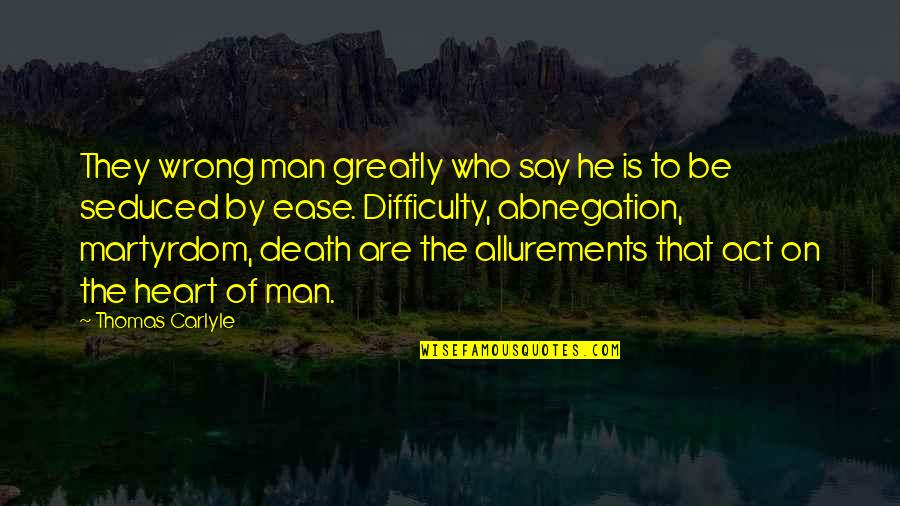 Seduced Quotes By Thomas Carlyle: They wrong man greatly who say he is