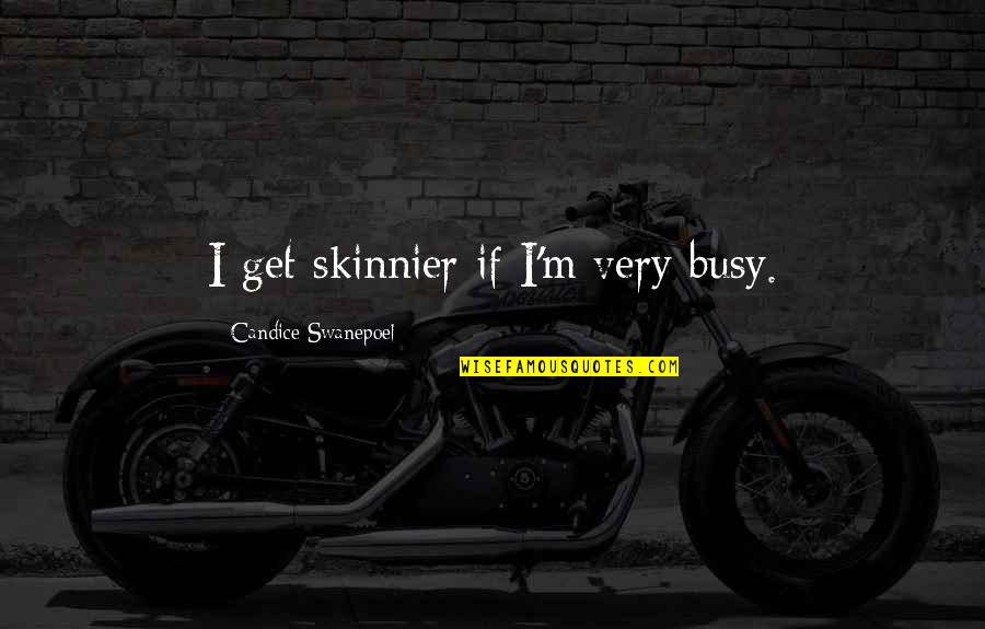 Seduces Quotes By Candice Swanepoel: I get skinnier if I'm very busy. Seduces Quotes By Candice Swanepoel: I get skinnier if I'm very busy.