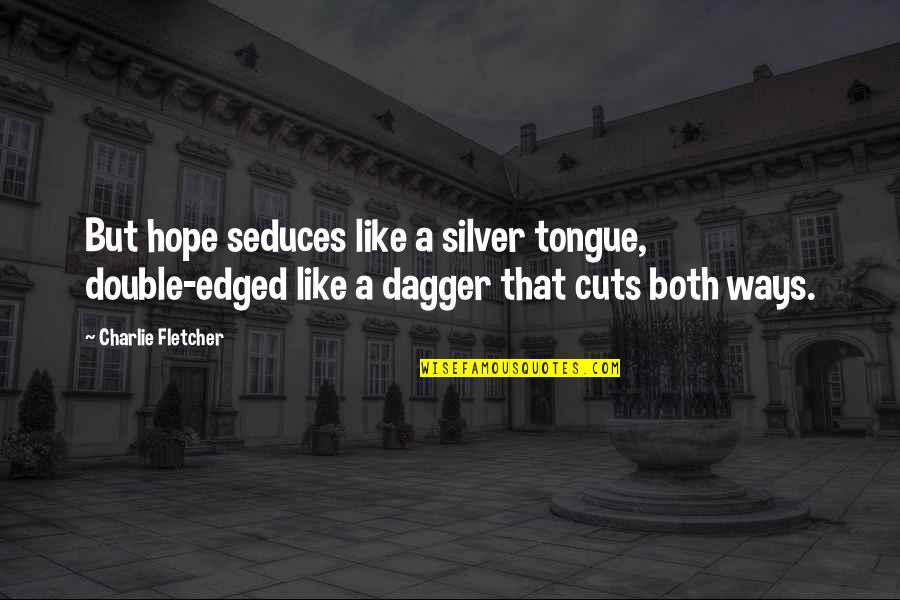 Seduces Quotes By Charlie Fletcher: But hope seduces like a silver tongue, double-edged Seduces Quotes By Charlie Fletcher: But hope seduces like a silver tongue, double-edged