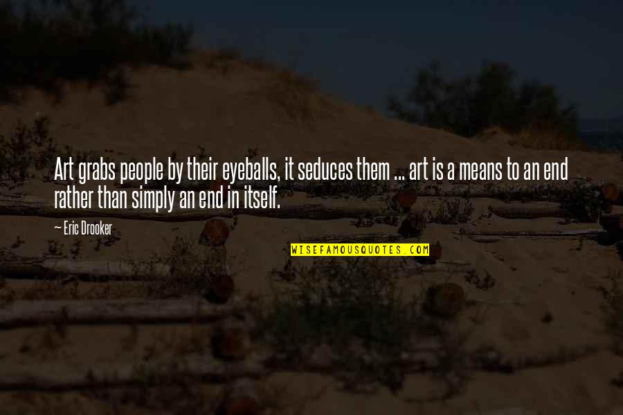 Seduces Quotes By Eric Drooker: Art grabs people by their eyeballs, it seduces