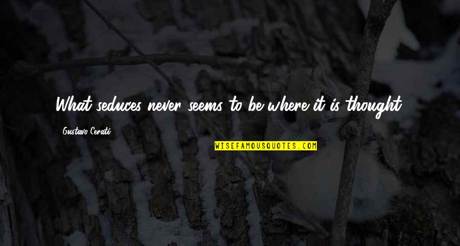 Seduces Quotes By Gustavo Cerati: What seduces never seems to be where it Seduces Quotes By Gustavo Cerati: What seduces never seems to be where it