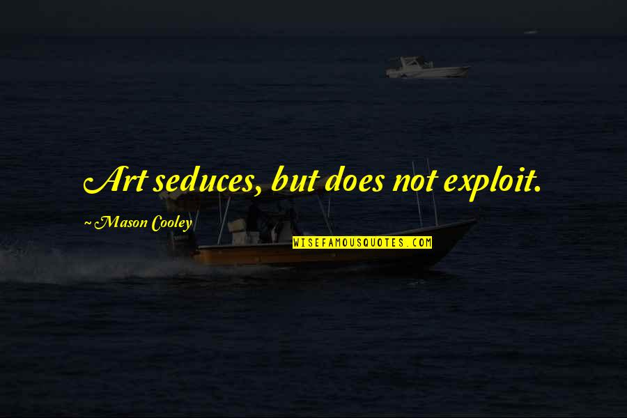 Seduces Quotes By Mason Cooley: Art seduces, but does not exploit. Seduces Quotes By Mason Cooley: Art seduces, but does not exploit.