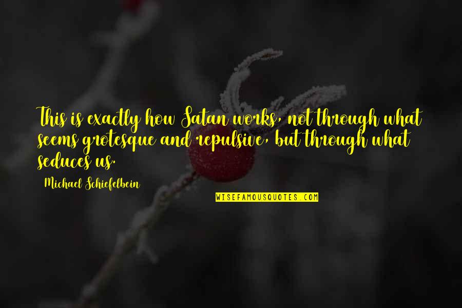 Seduces Quotes By Michael Schiefelbein: This is exactly how Satan works, not through Seduces Quotes By Michael Schiefelbein: This is exactly how Satan works, not through
