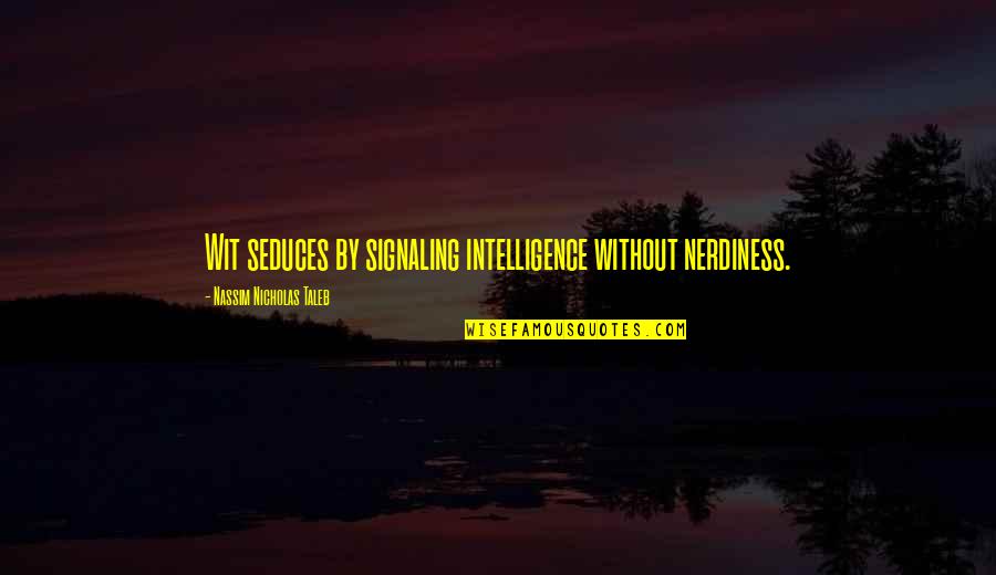 Seduces Quotes By Nassim Nicholas Taleb: Wit seduces by signaling intelligence without nerdiness. Seduces Quotes By Nassim Nicholas Taleb: Wit seduces by signaling intelligence without nerdiness.