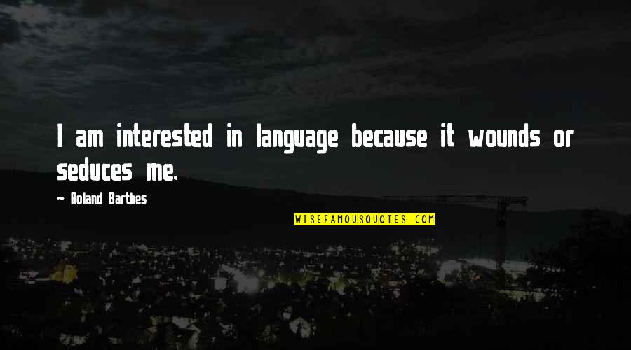 Seduces Quotes By Roland Barthes: I am interested in language because it wounds Seduces Quotes By Roland Barthes: I am interested in language because it wounds