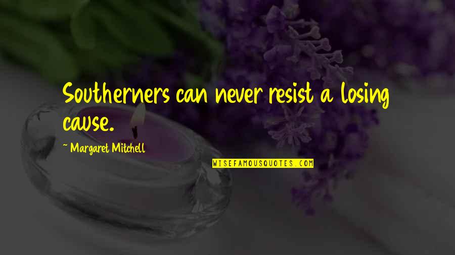 Seducing Cinderella Quotes By Margaret Mitchell: Southerners can never resist a losing cause.