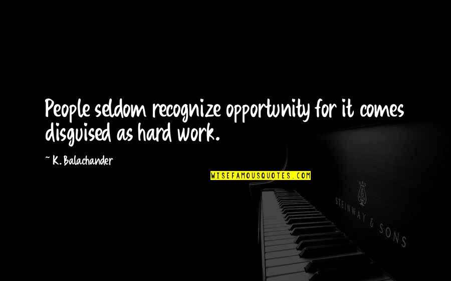 Seducing Eyes Quotes By K. Balachander: People seldom recognize opportunity for it comes disguised