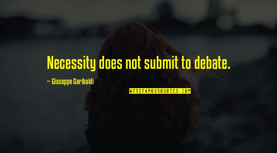 Seduction Of The Mind Quotes By Giuseppe Garibaldi: Necessity does not submit to debate.