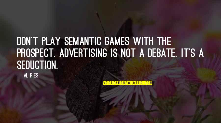 Seduction Quotes By Al Ries: Don't play semantic games with the prospect. Advertising