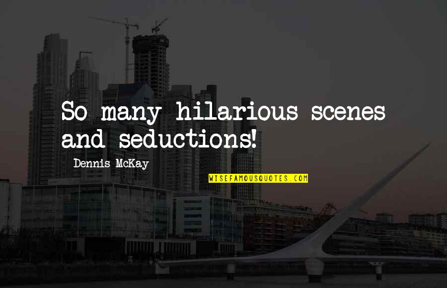 Seduction Quotes By Dennis McKay: So many hilarious scenes and seductions!