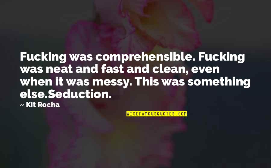 Seduction Quotes By Kit Rocha: Fucking was comprehensible. Fucking was neat and fast