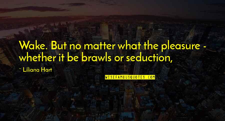 Seduction Quotes By Liliana Hart: Wake. But no matter what the pleasure -