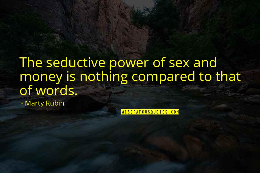 Seduction Quotes By Marty Rubin: The seductive power of sex and money is