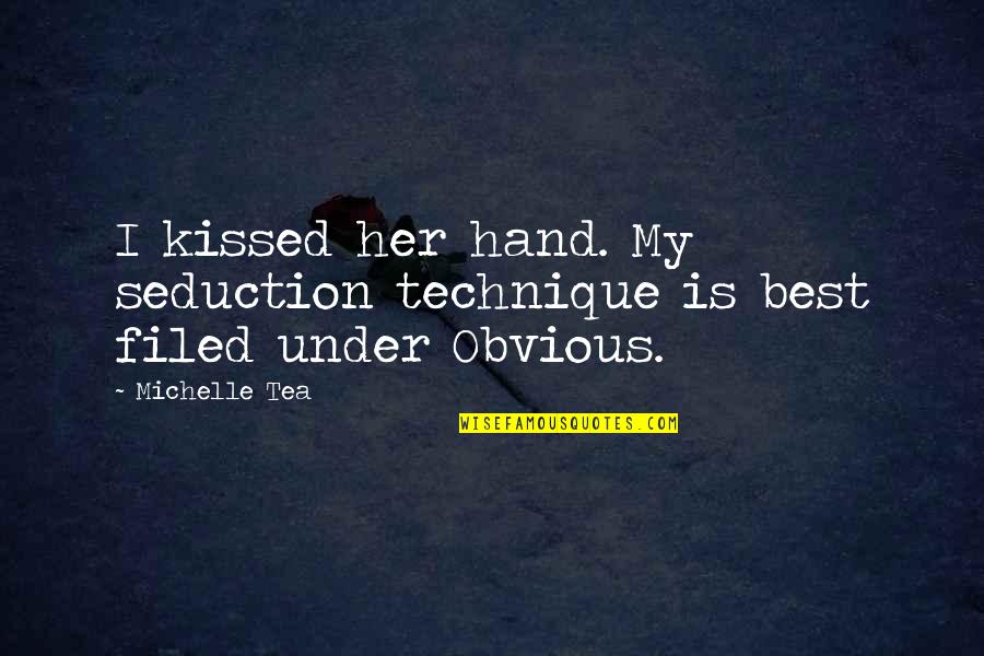 Seduction Quotes By Michelle Tea: I kissed her hand. My seduction technique is