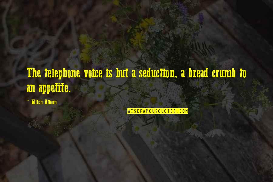 Seduction Quotes By Mitch Albom: The telephone voice is but a seduction, a