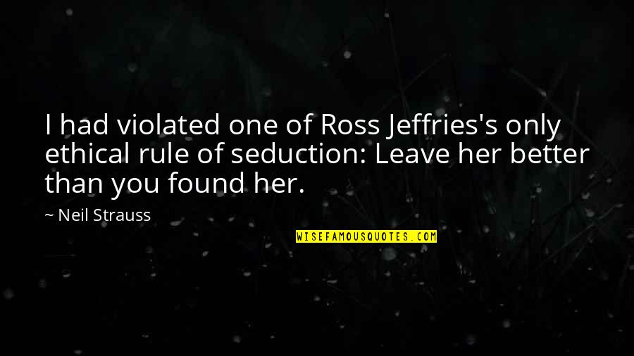 Seduction Quotes By Neil Strauss: I had violated one of Ross Jeffries's only