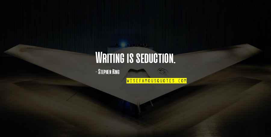 Seduction Quotes By Stephen King: Writing is seduction.