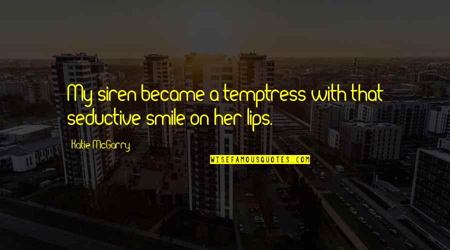 Seductive Lips Quotes By Katie McGarry: My siren became a temptress with that seductive