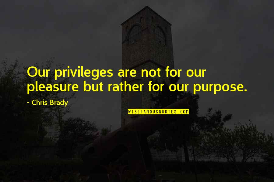 Seductive Picture Quotes By Chris Brady: Our privileges are not for our pleasure but