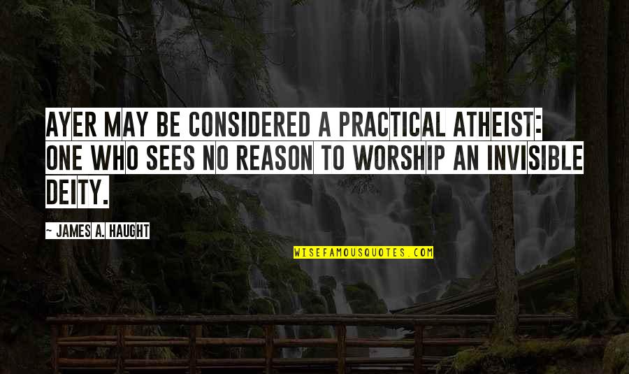 Seductive Picture Quotes By James A. Haught: Ayer may be considered a practical atheist: one
