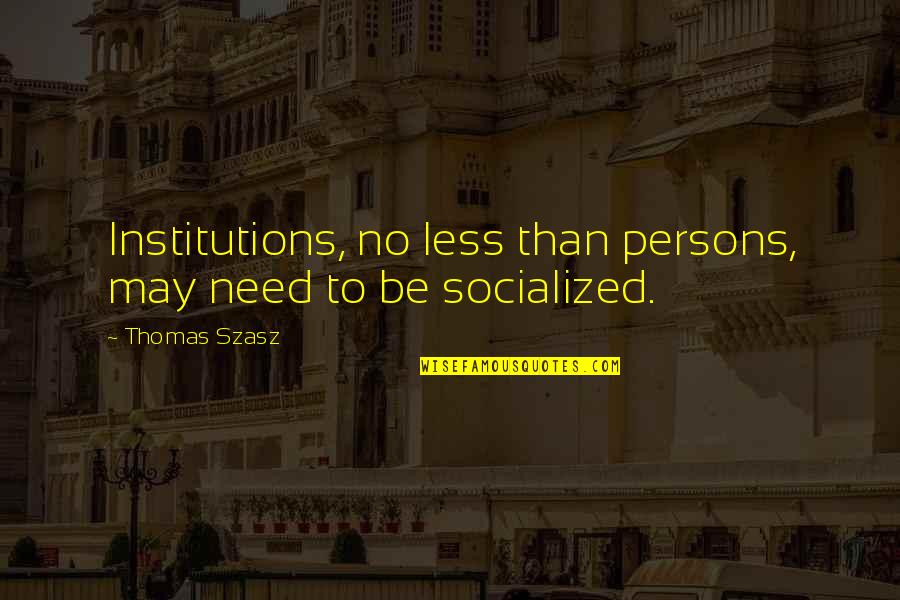 Seductive Picture Quotes By Thomas Szasz: Institutions, no less than persons, may need to
