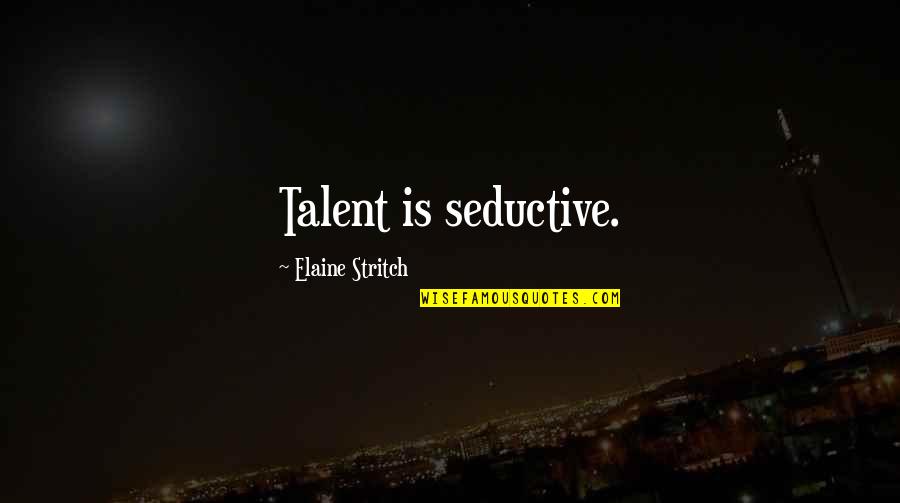 Seductive Quotes By Elaine Stritch: Talent is seductive. Seductive Quotes By Elaine Stritch: Talent is seductive.