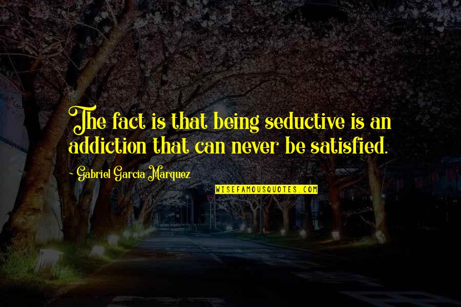 Seductive Quotes By Gabriel Garcia Marquez: The fact is that being seductive is an Seductive Quotes By Gabriel Garcia Marquez: The fact is that being seductive is an