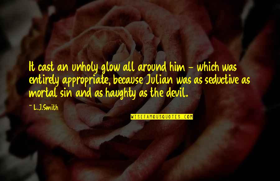 Seductive Quotes By L.J.Smith: It cast an unholy glow all around him Seductive Quotes By L.J.Smith: It cast an unholy glow all around him