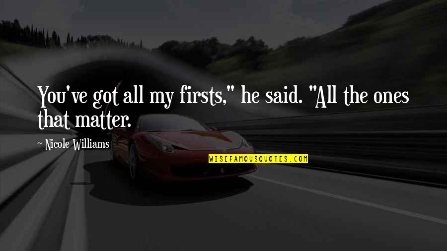 Seductor Quotes By Nicole Williams: You've got all my firsts," he said. "All Seductor Quotes By Nicole Williams: You've got all my firsts," he said. "All