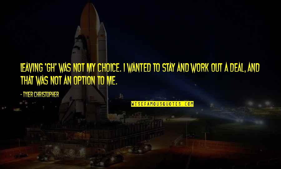 Seductora Significado Quotes By Tyler Christopher: Leaving 'GH' was not my choice. I wanted Seductora Significado Quotes By Tyler Christopher: Leaving 'GH' was not my choice. I wanted