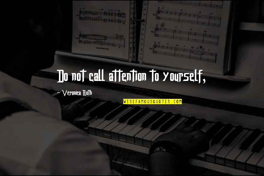 Seductora Significado Quotes By Veronica Roth: Do not call attention to yourself, Seductora Significado Quotes By Veronica Roth: Do not call attention to yourself,