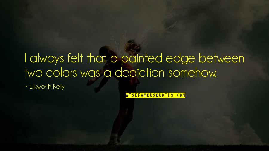 Sedules Quotes By Ellsworth Kelly: I always felt that a painted edge between