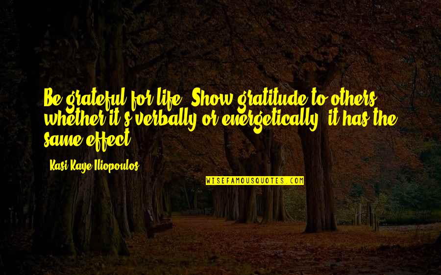 Sedules Quotes By Kasi Kaye Iliopoulos: Be grateful for life. Show gratitude to others,